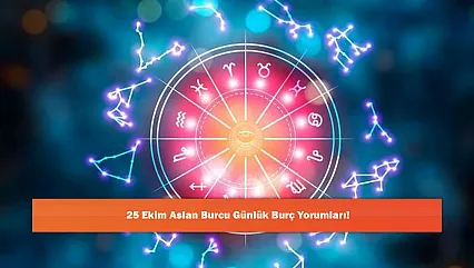25 Ekim Aslan Burcu Günlük Burç Yorumları!