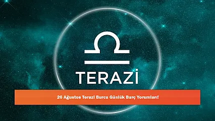 26 Ağustos Terazi Burcu Günlük Burç Yorumları!