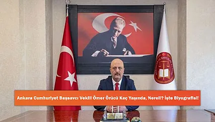 Ankara Cumhuriyet Başsavcı Vekili Ömer Örücü Kaç Yaşında, Nereli? İşte Biyografisi!
