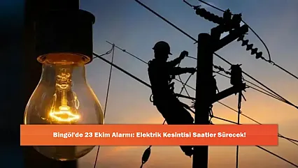 Bingöl'de 23 Ekim Alarmı: Elektrik Kesintisi Saatler Sürecek!