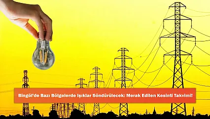 Bingöl'de Bazı Bölgelerde Işıklar Söndürülecek: Merak Edilen Kesinti Takvimi!