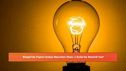 Bingöl'de Fişleri Çekip Hazırlıklı Olun: 1 Eylül'de Kesinti Var!