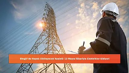 Bingöl'de Hayatı Etkileyecek Kesinti: 13 Mayıs İtibariyle Elektrikler Gidiyor!