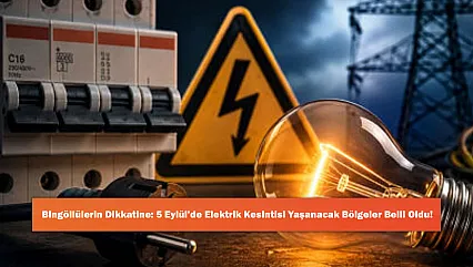 Bingöllülerin Dikkatine: 5 Eylül'de Elektrik Kesintisi Yaşanacak Bölgeler Belli Oldu!