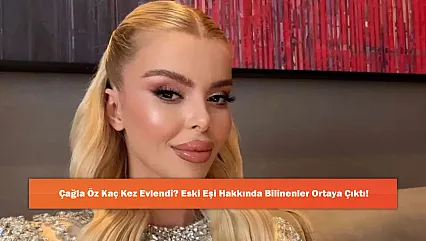 Çağla Öz Kaç Kez Evlendi? Eski Eşi Hakkında Bilinenler Ortaya Çıktı!