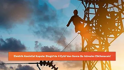 Elektrik Kesintisi Kapıda: Bingöl'de 4 Eylül'den Sonra Bu Adresler Etkilenecek!