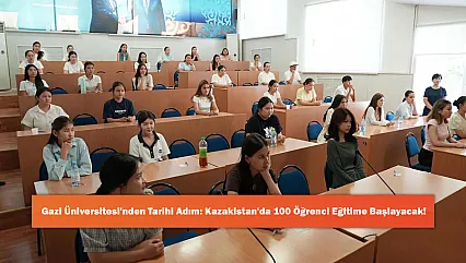 Gazi Üniversitesi'nden Tarihi Adım: Kazakistan'da 100 Öğrenci Eğitime Başlayacak!