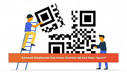Karekod Oluşturmak Çok Kolay: Ücretsiz QR Kod Nasıl Yapılır?