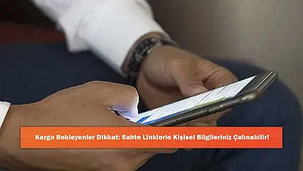 Kargo Bekleyenler Dikkat: Sahte Linklerle Kişisel Bilgileriniz Çalınabilir!
