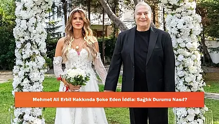 Mehmet Ali Erbil Hakkında Şoke Eden İddia: Sağlık Durumu Nasıl?
