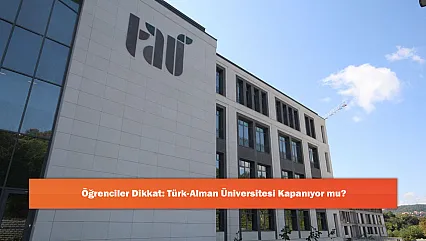 Öğrenciler Dikkat: Türk-Alman Üniversitesi Kapanıyor mu?