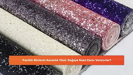 Parıltılı Simlerin Karanlık Yüzü: Doğaya Nasıl Zarar Veriyorlar?