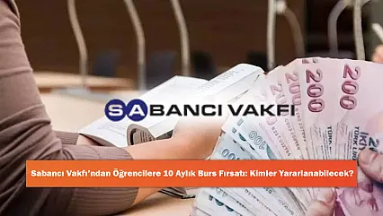 Sabancı Vakfı'ndan Öğrencilere 10 Aylık Burs Fırsatı: Kimler Yararlanabilecek?