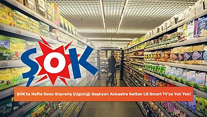 ŞOK'ta Hafta Sonu Alışveriş Çılgınlığı Başlıyor: Ankastre Setten LG Smart TV'ye Yok Yok!