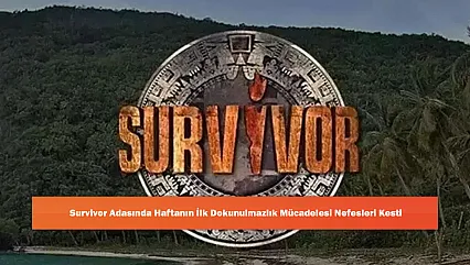 Survivor Adasında Haftanın İlk Dokunulmazlık Mücadelesi Nefesleri Kesti