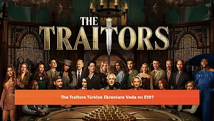 The Traitors Türkiye Ekranlara Veda mı Etti?