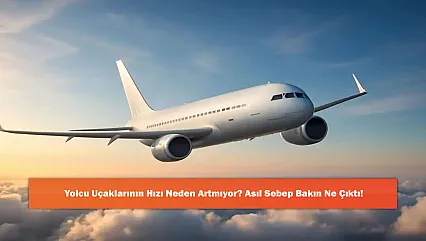 Yolcu Uçaklarının Hızı Neden Artmıyor? Asıl Sebep Bakın Ne Çıktı!