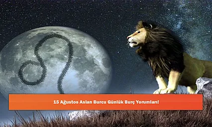 15 Ağustos Aslan Burcu Günlük Burç Yorumları!