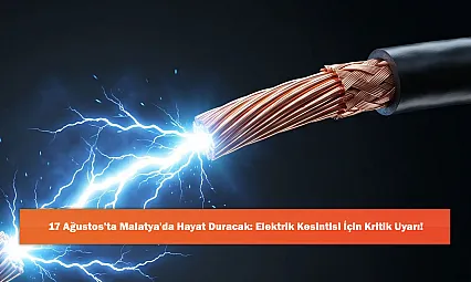 17 Ağustos'ta Malatya'da Hayat Duracak: Elektrik Kesintisi İçin Kritik Uyarı!