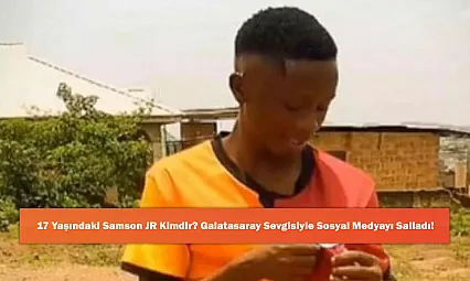 17 Yaşındaki Samson JR Kimdir? Galatasaray Sevgisiyle Sosyal Medyayı Salladı!