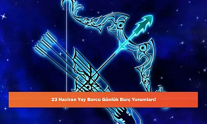 23 Haziran Yay Burcu Günlük Burç Yorumları!