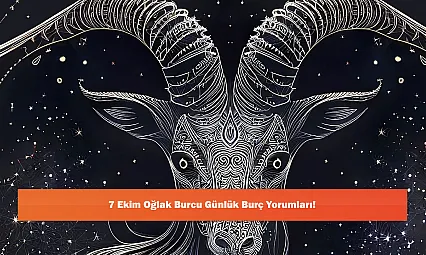 7 Ekim Oğlak Burcu Günlük Burç Yorumları!