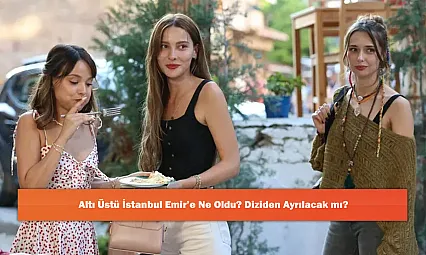 Altı Üstü İstanbul Emir'e Ne Oldu? Diziden Ayrılacak mı?