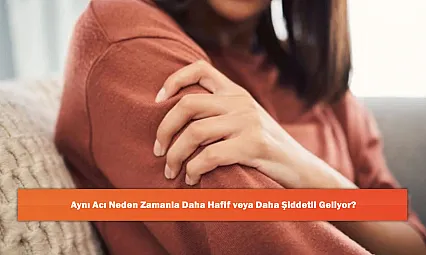 Aynı Acı Neden Zamanla Daha Hafif veya Daha Şiddetli Geliyor?