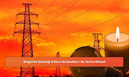 Bingöl'ün Elektriği 6 Ekim'de Kesiliyor: Bu Tarihe Dikkat!