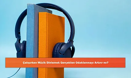 Çalışırken Müzik Dinlemek Gerçekten Odaklanmayı Artırır mı?