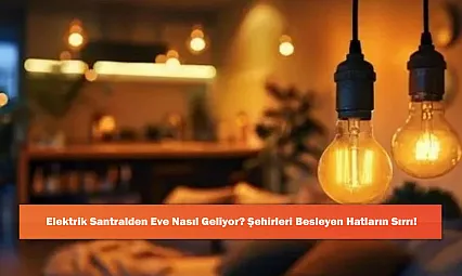 Elektrik Santralden Eve Nasıl Geliyor? Şehirleri Besleyen Hatların Sırrı!