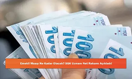 Emekli Maaşı Ne Kadar Olacak? SGK Uzmanı Net Rakamı Açıkladı!