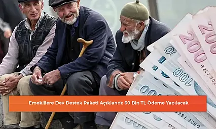 Emeklilere Dev Destek Paketi Açıklandı: 60 Bin TL Ödeme Yapılacak