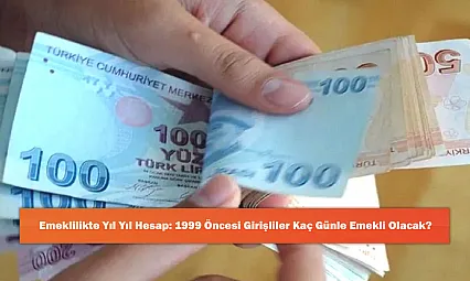 Emeklilikte Yıl Yıl Hesap: 1999 Öncesi Girişliler Kaç Günle Emekli Olacak?