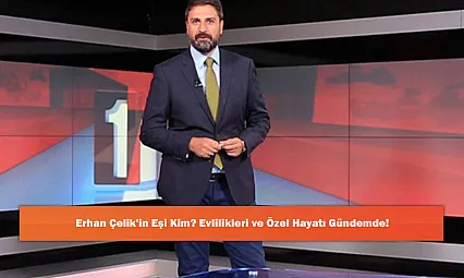 Erhan Çelik'in Eşi Kim? Evlilikleri ve Özel Hayatı Gündemde!