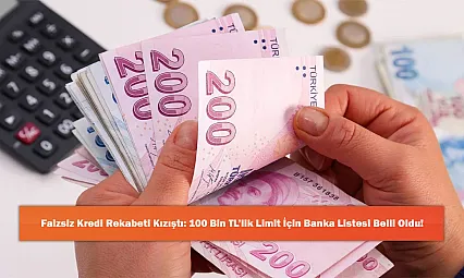 Faizsiz Kredi Rekabeti Kızıştı: 100 Bin TL'lik Limit İçin Banka Listesi Belli Oldu!