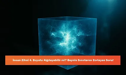 İnsan Zihni 4. Boyutu Algılayabilir mi? Beynin Sınırlarını Zorlayan Soru!