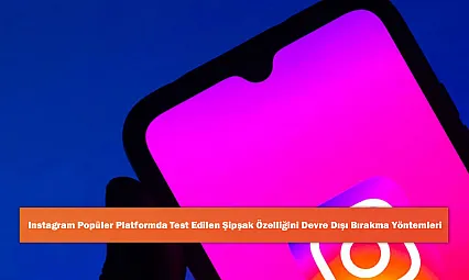 Instagram Popüler Platformda Test Edilen Şipşak Özelliğini Devre Dışı Bırakma Yöntemleri