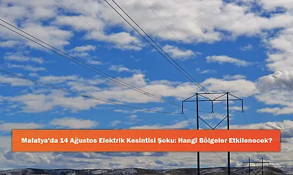 Malatya'da 14 Ağustos Elektrik Kesintisi Şoku: Hangi Bölgeler Etkilenecek?