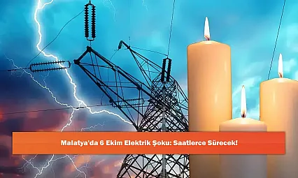 Malatya'da 6 Ekim Elektrik Şoku: Saatlerce Sürecek!