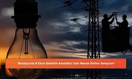 Malatya'da 8 Ekim Elektrik Kesintisi: İşte Merak Edilen Detaylar!