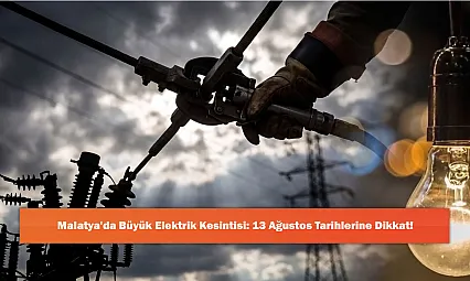 Malatya'da Büyük Elektrik Kesintisi: 13 Ağustos Tarihlerine Dikkat!