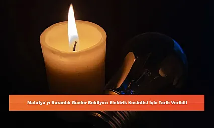 Malatya'yı Karanlık Günler Bekliyor: Elektrik Kesintisi İçin Tarih Verildi!