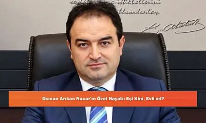 Osman Arıkan Nacar'ın Özel Hayatı: Eşi Kim, Evli mi?