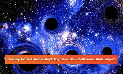 Samanyolu'nda Akılalmaz Keşif: Milyonlarca Kara Delik Neden Görünmüyor?