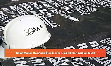 Soma Maden Ocağında Ölen İşçiler Kim? İsimleri Açıklandı mı?
