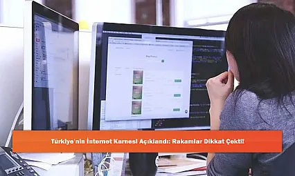 Türkiye'nin İnternet Karnesi Açıklandı: Rakamlar Dikkat Çekti!
