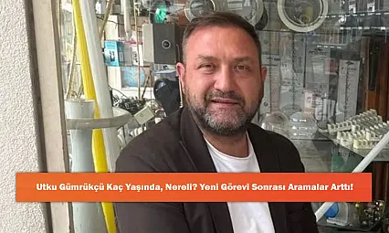 Utku Gümrükçü Kaç Yaşında, Nereli? Yeni Görevi Sonrası Aramalar Arttı!