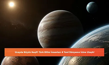 Uzayda Büyük Keşif: Türk Bilim İnsanları 4 Yeni Dünyanın İzine Ulaştı!