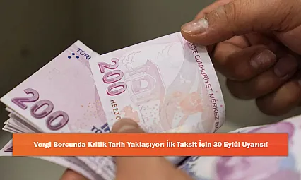 Vergi Borcunda Kritik Tarih Yaklaşıyor: İlk Taksit İçin 30 Eylül Uyarısı!